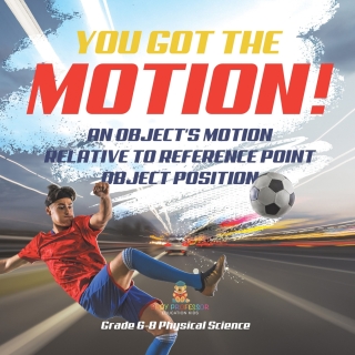 Cover image: You've got the Motion! An Object's Motion Relative to Reference Point | Object Position | Grade 6-8 Physical Science 9781541994836