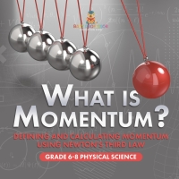 Imagen de portada: What is Momentum? Defining and Calculating Momentum Using Newton's Third Law | Grade 6-8 Physical Science 9781541994911