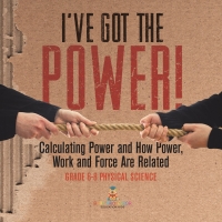 Cover image: I've Got the Power! Calculating Power and How Power, Work and Force Are Related | Grade 6-8 Physical Science 9781541994935