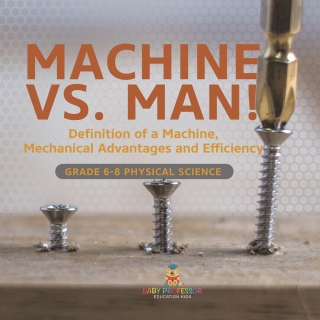 Cover image: Machine vs. Man! Definition of a Machine, Mechanical Advantages and Efficiency | Grade 6-8 Physical Science 9781541994942