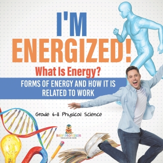 Cover image: I’m Energized! What Is Energy? Forms of Energy and How It Is Related to Work | Grade 6-8 Physical Science 9781541994966