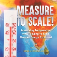 Cover image: Measure to Scale! Measuring Temperature with Reading to Scale | Thermal Energy Explained | Grade 6-8 Physical Science 9781541995000