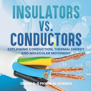 表紙画像: Insulators vs. Conductors | Explaining Conduction, Thermal Energy and Molecular Movement | Grade 6-8 Physical Science 9781541995024