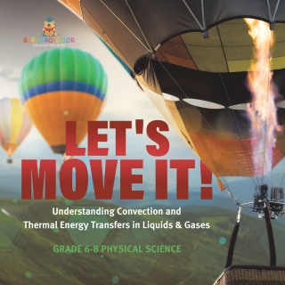 Cover image: Let's Move It! Understanding Convection and Thermal Energy Transfers in Liquids & Gases | Grade 6-8 Physical Science 9781541995031