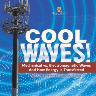 Imagen de portada: Cool Waves! Mechanical vs. Electromagnetic Waves and How Energy is Transferred | Grade 6-8 Physical Science 9781541995062