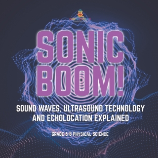 表紙画像: Sonic Boom! Sound Waves, Ultrasound Technology and Echolocation Explained | Grade 6-8 Physical Science 9781541995109