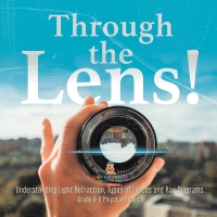 Imagen de portada: Through the Lens! Understanding Light Refraction, Types of Lenses and Ray Diagrams | Grade 6-8 Physical Science 9781541995147