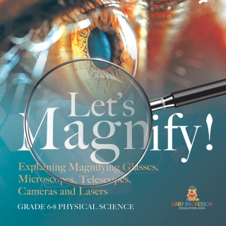 Cover image: Let's Magnify! Explaining Magnifying Glasses, Microscopes, Telescopes, Cameras and Lasers | Grade 6-8 Physical Science 9781541995154
