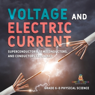 Cover image: Voltage and Electric Current | Superconductors, Semiconductors, and Conductors Explained | Grade 6-8 Physical Science 9781541995178