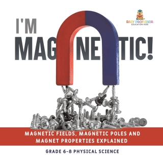 صورة الغلاف: I'm Magnetic! Magnetic Fields, Magnetic Poles and Magnet Properties Explained | Grade 6-8 Physical Science 9781541995208