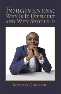 Imagen de portada: Forgiveness: Why Is It Difficult and Why Should I? 9781543407099