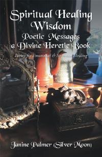 Cover image: Spiritual Healing Wisdom—Poetic Messages a Divine Heretic Book 9781543419801