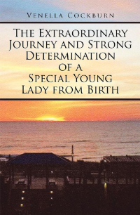 Cover image: The Extraordinary Journey and Strong Determination of a Special Young Lady from Birth 9781543481426