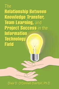 Imagen de portada: The Relationship Between Knowledge Transfer, Team Learning, and Project Success in the Information Technology Field 9781543483536
