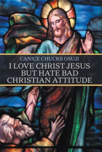 Imagen de portada: I Love Christ Jesus but Hate Bad Christian Attitude 9781543490404