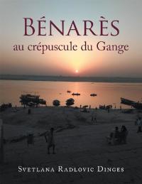 Cover image: Bénarès  Au Crépuscule Du Gange 9781543492347