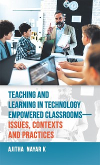 表紙画像: Teaching and Learning in Technology Empowered Classrooms—Issues, Contexts and Practices 9781543703139