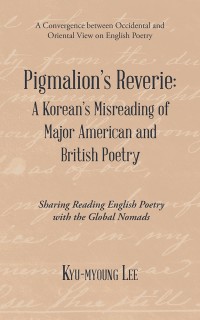 Imagen de portada: Pigmalion’S Reverie: a Korean’S Misreading of Major American and British Poetry 9781543746563