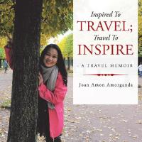 Cover image: Inspired to Travel; Travel to Inspire - a Travel Memoir 9781543751253