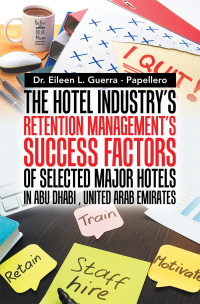 Cover image: The Hotel Industry’s Retention Management’s Success Factors of Selected Major Hotels in Abu Dhabi, United Arab Emirates 9781543753424