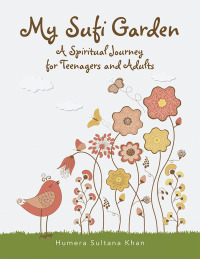 Cover image: My Sufi Garden - a Spiritual Journey for Teenagers and Adults 9781543755091