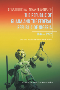 表紙画像: Constitutional Arrangements of the Republic of Ghana and Federal Republic of Nigeria, 1844 -1992 9781543767742