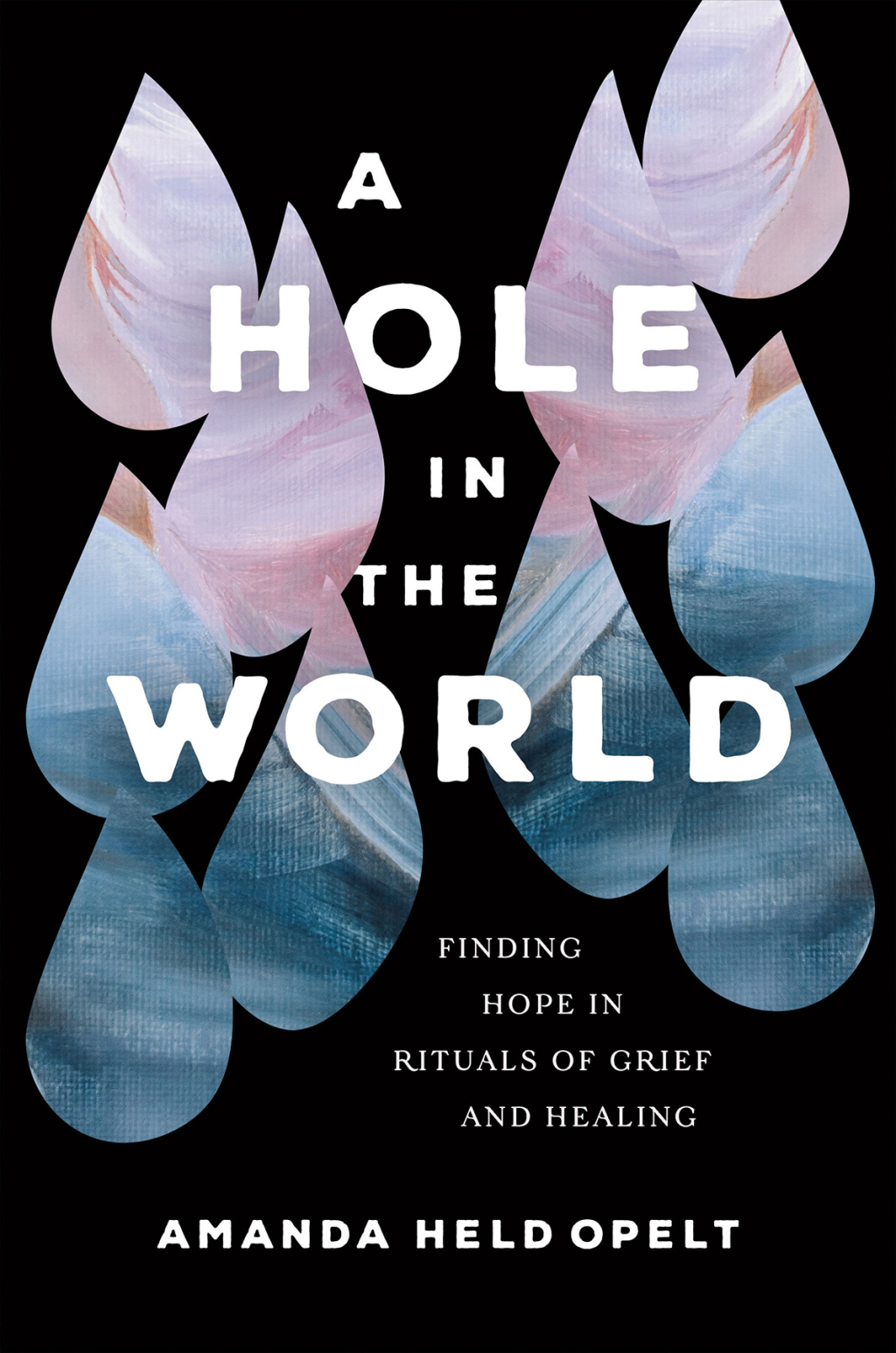 A Hole in the World Finding Hope in Rituals of Grief and Healing