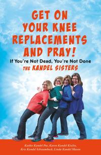 Cover image: Get on Your Knee Replacements and Pray! 9781546010197