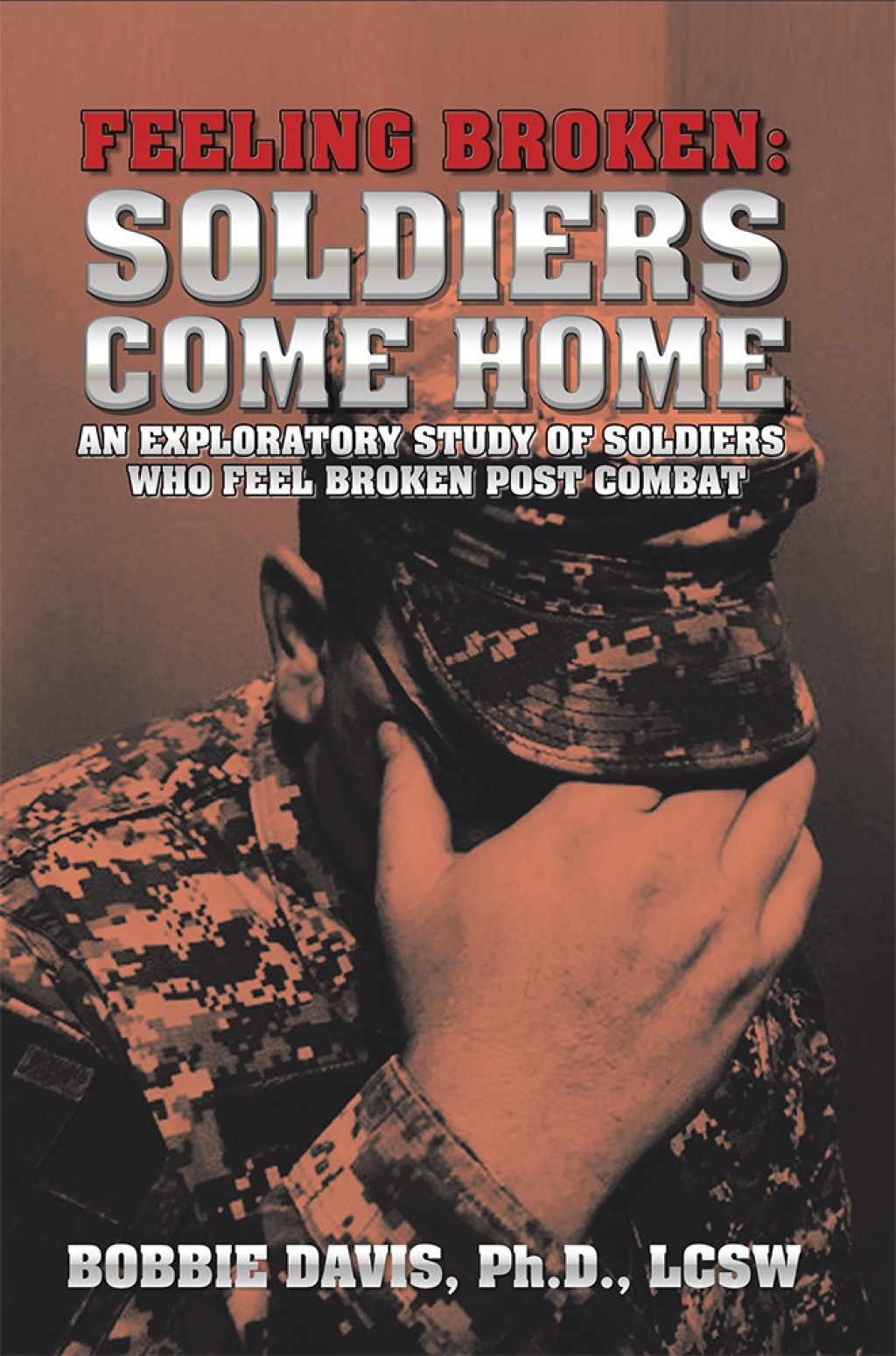 Feeling Broken: Soldiers Come Home An Exploratory Study of Soldiers Who Feel Broken Post Combat