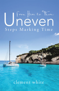 Cover image: From Here to There: Uneven Steps Marking Time 9781546218623