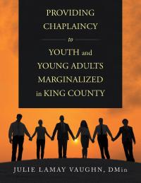 Cover image: Providing Chaplaincy to Youth and Young Adults Marginalized in King County 9781546223863