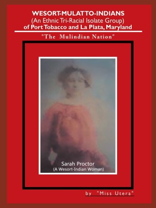 Cover image: Wesort-Mulatto-Indians  (An Ethnic Tri-Racial Isolate Group)  of  Port Tobacco and La Plata, Maryland 9781546232841