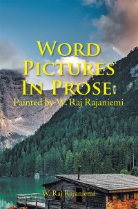 Cover image: Word Pictures in Prose: Painted by W. Raj Rajaniemi 9781546236061