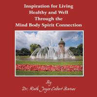 Cover image: Inspiration for Living Healthy and Well Through the Mind Body Spirit Connection 9781546250043