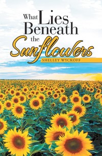 Cover image: What Lies Beneath the Sunflowers 9781546250951