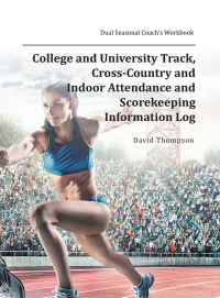 Cover image: College and University Track, Cross-Country and Indoor Attendance and Scorekeeping Information Log 9781546253723