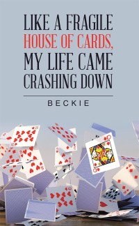 Imagen de portada: Like a Fragile House of Cards, My Life Came Crashing Down 9781546256052