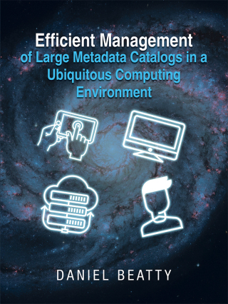 Cover image: Efficient Management of Large Metadata Catalogs in a Ubiquitous Computing Environment 9781546265382
