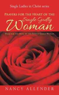 Imagen de portada: Prayers for the Heart of the Single Godly Woman 9781546272816