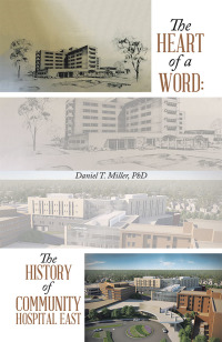 表紙画像: The Heart of a Word: the History of Community Hospital East 9781546276500