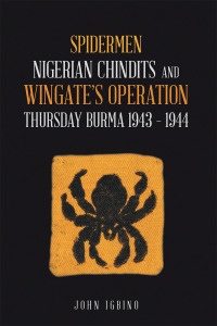 Cover image: Spidermen: Nigerian Chindits and Wingate’s Operation Thursday Burma 1943 – 1944 9781546296171