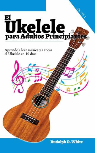 صورة الغلاف: El Ukelele para Adultos Principiantes: Aprende a leer música y a tocar el Ukelele en 10 días 9781547549061