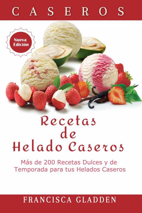 Recetas de Helado Caseros: Más de 200 Recetas Dulces y de Temporada para tus Helados Caseros - FULL INSTANT DOWNLOAD | PDF DOCX EPUB