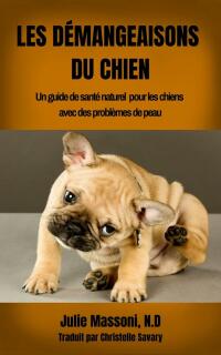 Imagen de portada: Les Démangeaisons du Chien Un guide de santé naturel pour les chiens avec des problèmes de peau 9781547558346