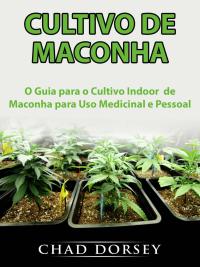 Imagen de portada: Cultivo de Maconha: O Guia para o Cultivo Indoor  de Maconha para Uso Medicinal e Pessoal 9781547561629