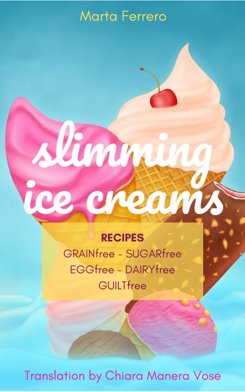 Slimming Ice Creams: Fat-free Sugar-free Egg-free Grains-free Dairy-free Guilt-free Recipes - FULL INSTANT DOWNLOAD | PDF DOCX EPUB