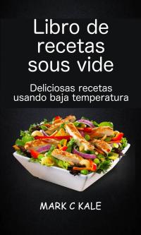 Imagen de portada: Libro de recetas sous vide: deliciosas recetas usando baja temperatura 9781547568406