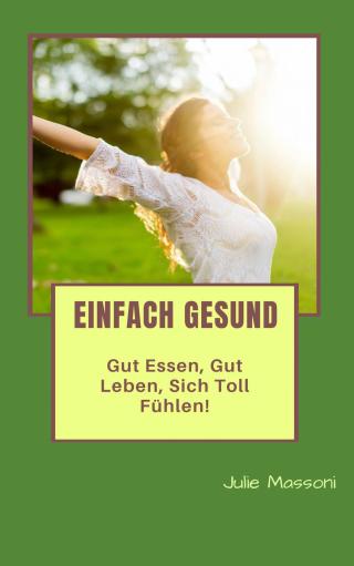 Titelbild: Einfach gesund - gut essen, gut leben, sich toll fühlen! 9781547570645