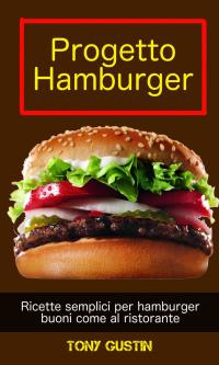 Cover image: Progetto Hamburger: ricette semplici per hamburger buoni come al ristorante. 9781547573011