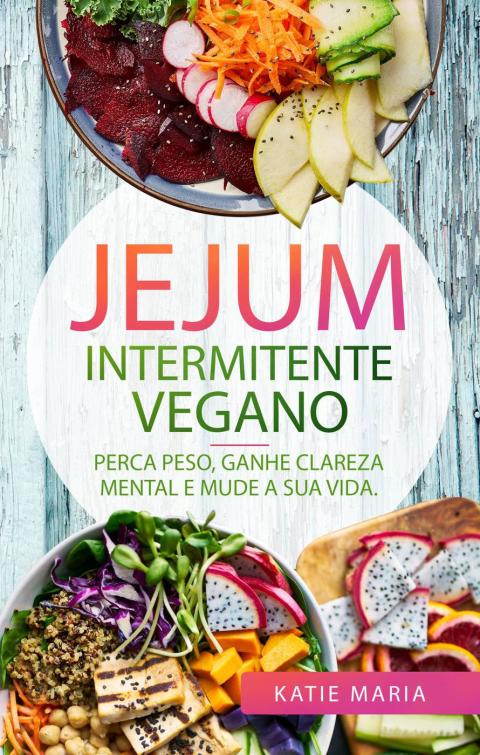 Jejum Intermitente Vegano: Perca Peso, Ganhe Clareza Mental e Mude a Sua Vida. - FULL INSTANT DOWNLOAD | PDF DOCX EPUB